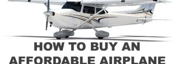 HOW TO BUY AN AFFORDABLE AIRPLANE